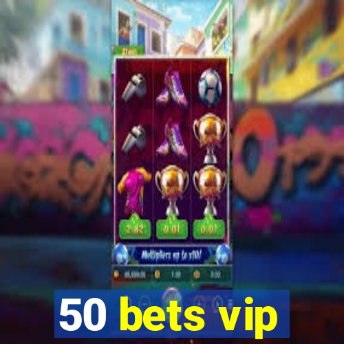 50 bets vip